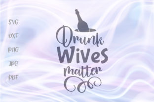 Drunk Wives Matter Funny Drink Alcohol Graphics in Crafts