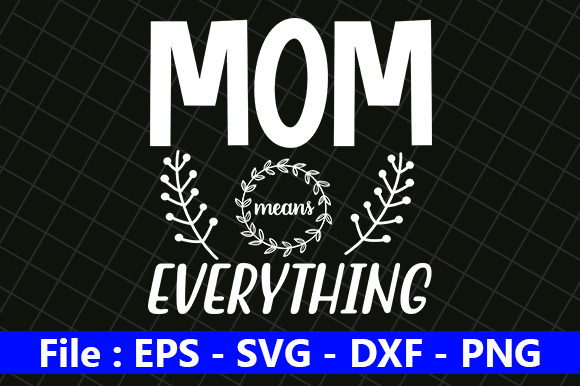 Funny Mom Design, Mom Means Everything Graphics for Crafts