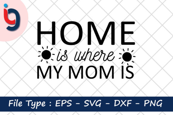 Home is Where My Mom is Graphics for Crafts